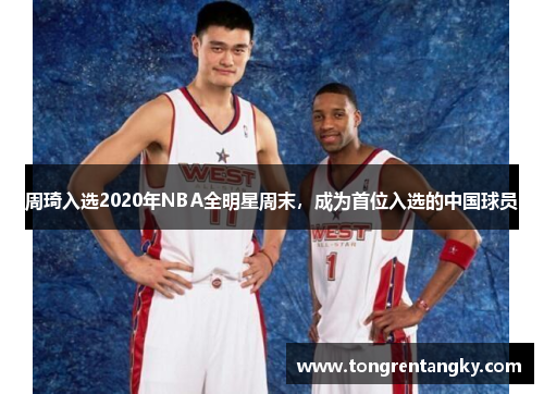 周琦入选2020年NBA全明星周末，成为首位入选的中国球员