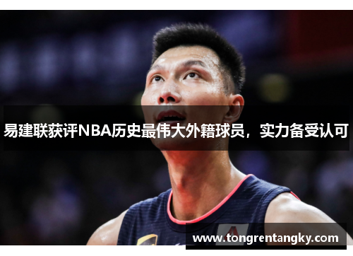 易建联获评NBA历史最伟大外籍球员，实力备受认可